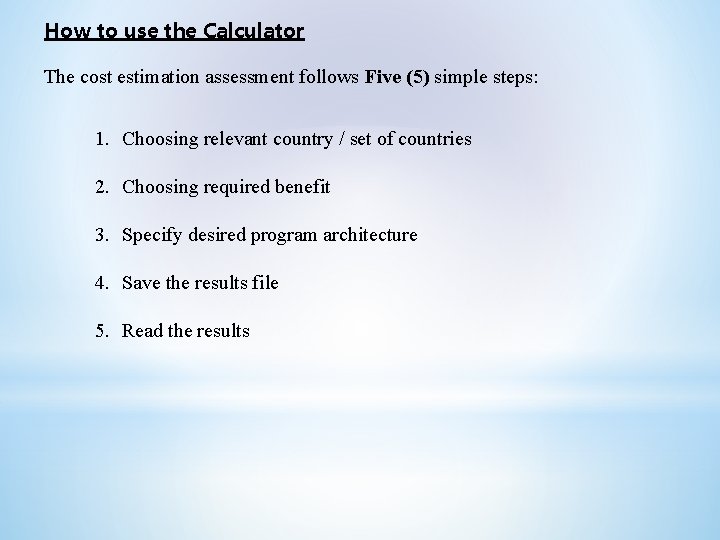 How to use the Calculator The cost estimation assessment follows Five (5) simple steps:
