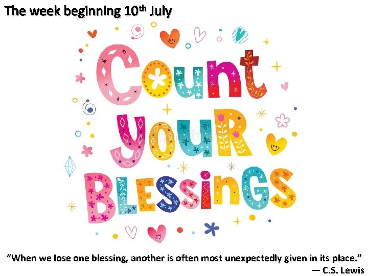 The week beginning 10 th July “When we lose one blessing, another is often