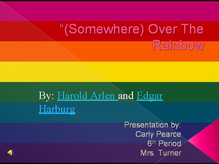 “(Somewhere) Over The Rainbow By: Harold Arlen and Edgar Harburg Presentation by: Carly Pearce