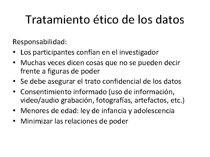 Tratamiento ético de los datos Responsabilidad: • Los participantes confían en el investigador •