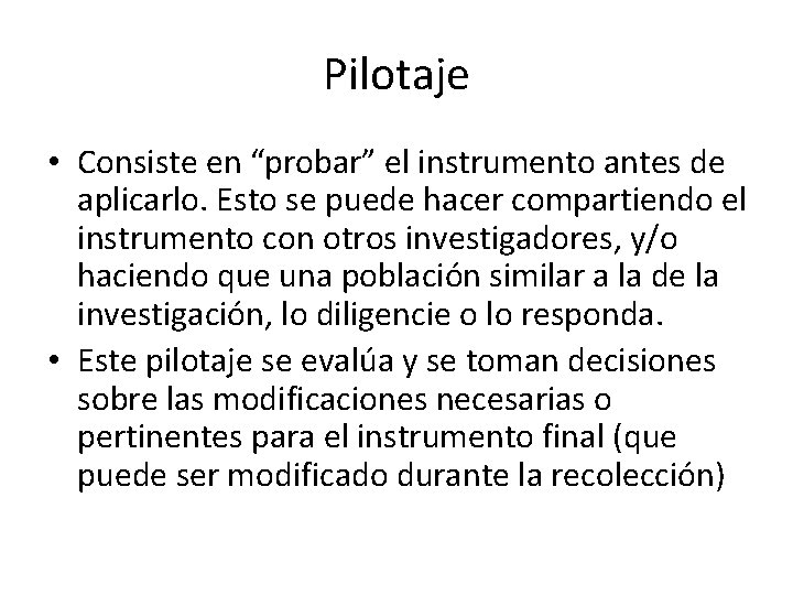 Pilotaje • Consiste en “probar” el instrumento antes de aplicarlo. Esto se puede hacer