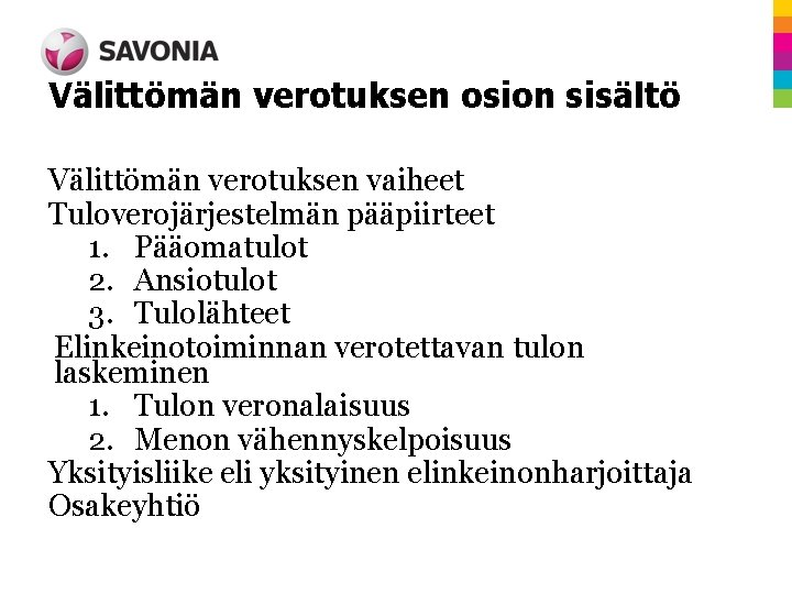 Välittömän verotuksen osion sisältö Välittömän verotuksen vaiheet Tuloverojärjestelmän pääpiirteet 1. Pääomatulot 2. Ansiotulot 3. Välittömän verotuksen osion sisältö Välittömän verotuksen vaiheet Tuloverojärjestelmän pääpiirteet 1. Pääomatulot 2. Ansiotulot 3.