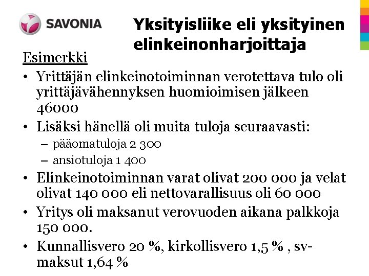 Yksityisliike eli yksityinen elinkeinonharjoittaja Esimerkki • Yrittäjän elinkeinotoiminnan verotettava tulo oli yrittäjävähennyksen huomioimisen jälkeen