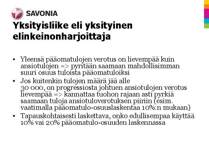 Yksityisliike eli yksityinen elinkeinonharjoittaja • Yleensä pääomatulojen verotus on lievempää kuin ansiotulojen => pyritään