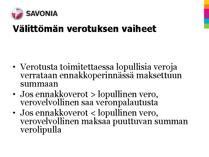 Välittömän verotuksen vaiheet • Verotusta toimitettaessa lopullisia veroja verrataan ennakkoperinnässä maksettuun summaan • Jos