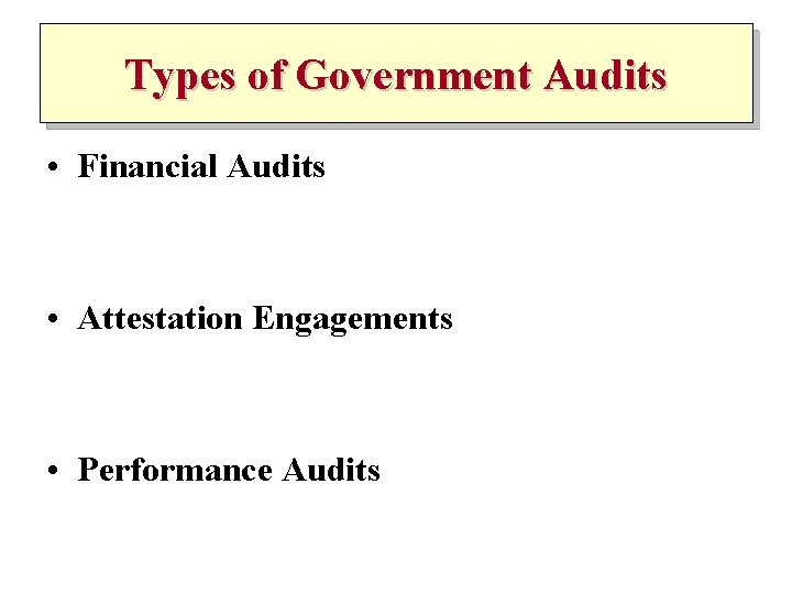 Types of Government Audits • Financial Audits • Attestation Engagements • Performance Audits 