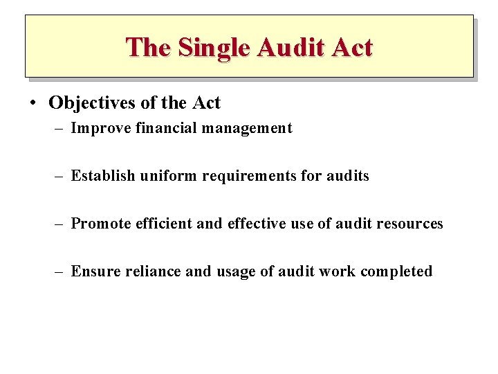 The Single Audit Act • Objectives of the Act – Improve financial management –