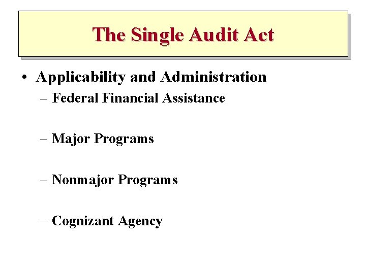 The Single Audit Act • Applicability and Administration – Federal Financial Assistance – Major