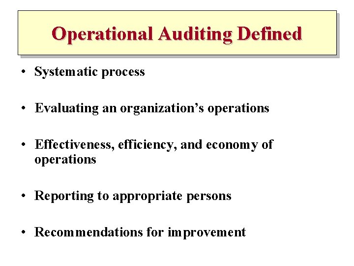 Operational Auditing Defined • Systematic process • Evaluating an organization’s operations • Effectiveness, efficiency,