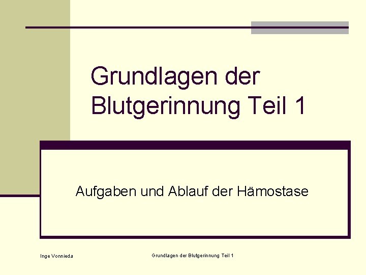 Grundlagen der Blutgerinnung Teil 1 Aufgaben und Ablauf der Hämostase Inge Vonnieda Grundlagen der