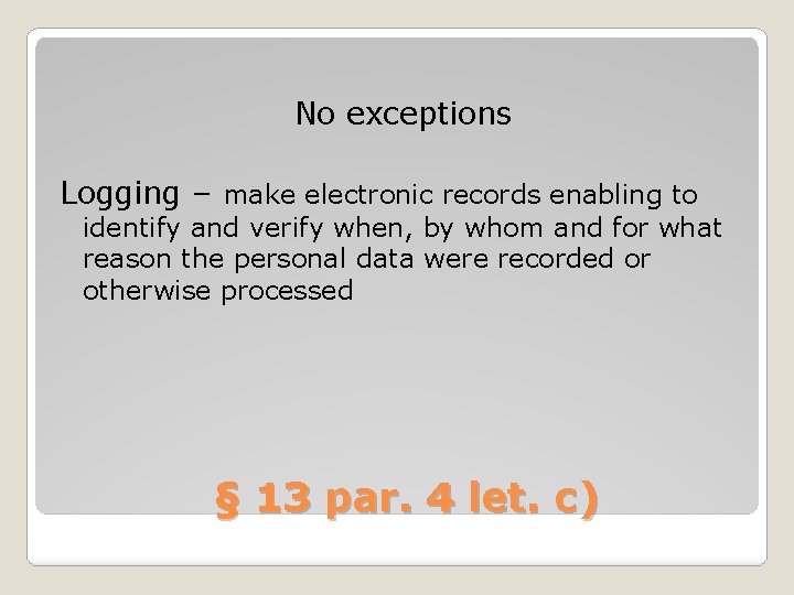 No exceptions Logging – make electronic records enabling to identify and verify when, by