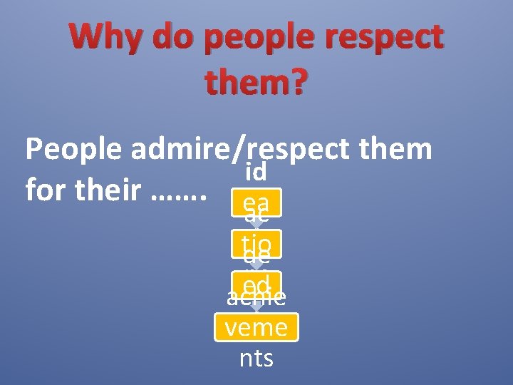 Why do people respect them? People admire/respect them id for their ……. ea ac