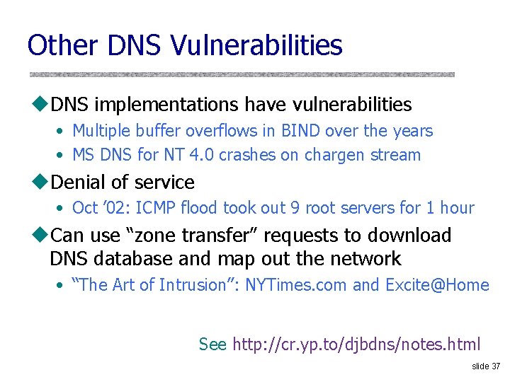Other DNS Vulnerabilities u. DNS implementations have vulnerabilities • Multiple buffer overflows in BIND