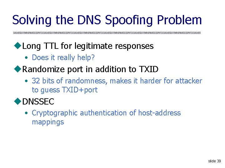 Solving the DNS Spoofing Problem u. Long TTL for legitimate responses • Does it
