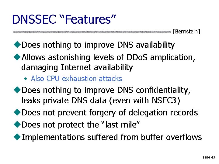 DNSSEC “Features” [Bernstein] u. Does nothing to improve DNS availability u. Allows astonishing levels