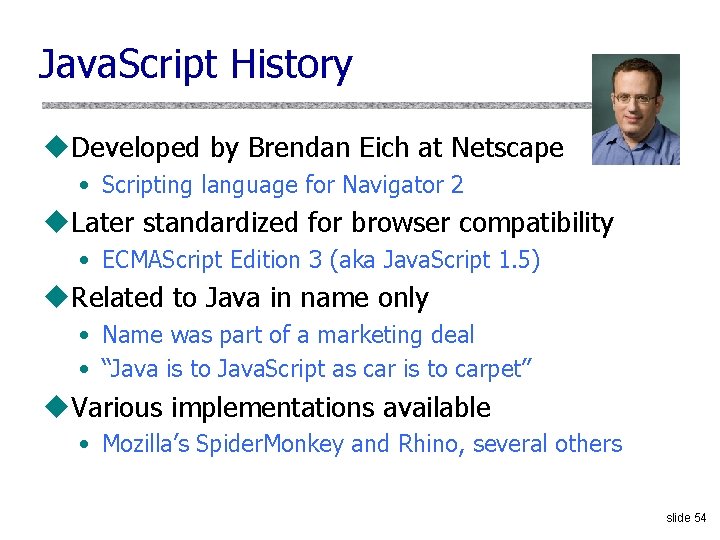 Java. Script History u. Developed by Brendan Eich at Netscape • Scripting language for