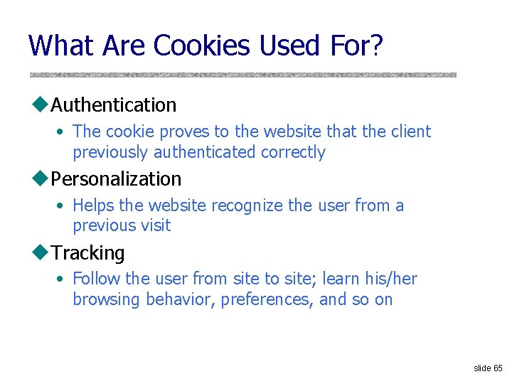 What Are Cookies Used For? u. Authentication • The cookie proves to the website