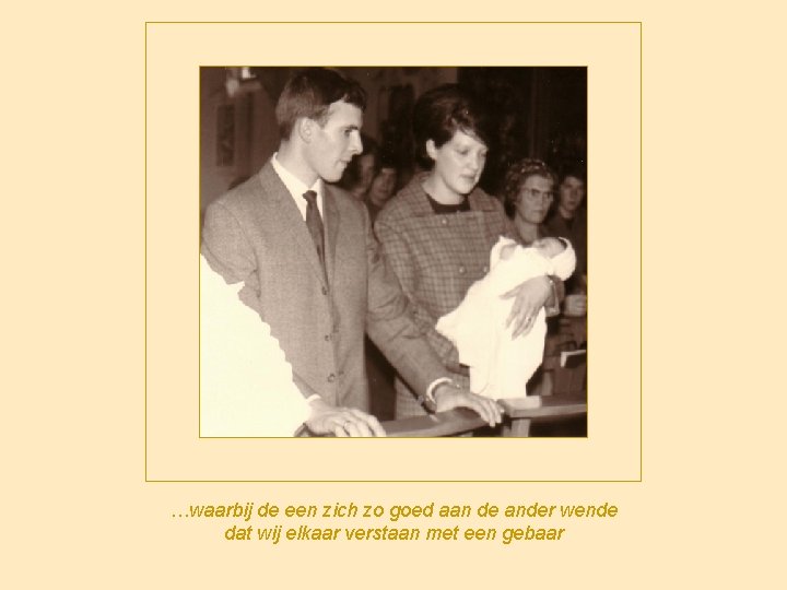 …waarbij de een zich zo goed aan de ander wende dat wij elkaar verstaan