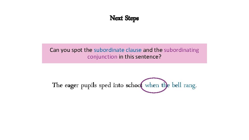 Next Steps Can you spot the subordinate clause and the subordinating conjunction in this