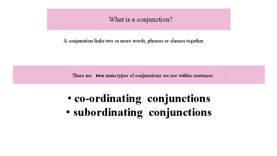 What is a conjunction? A conjunction links two or more words, phrases or clauses