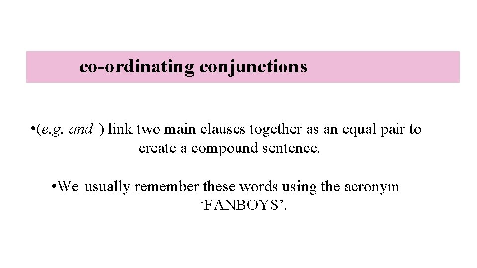 co-ordinating conjunctions • (e. g. and ) link two main clauses together as an