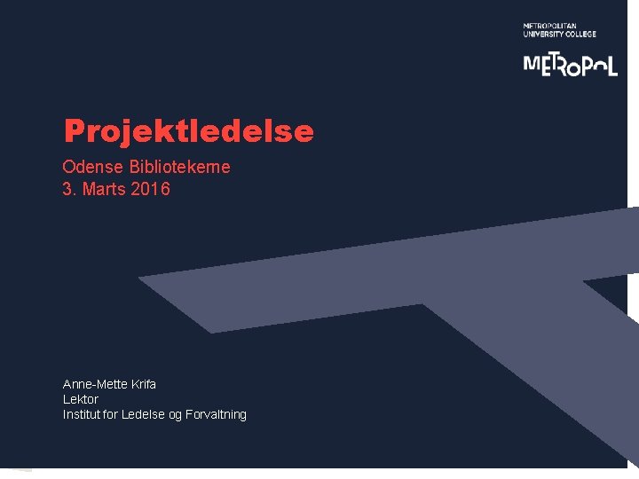 Projektledelse Odense Bibliotekerne 3. Marts 2016 Anne-Mette Krifa Lektor Institut for Ledelse og Forvaltning