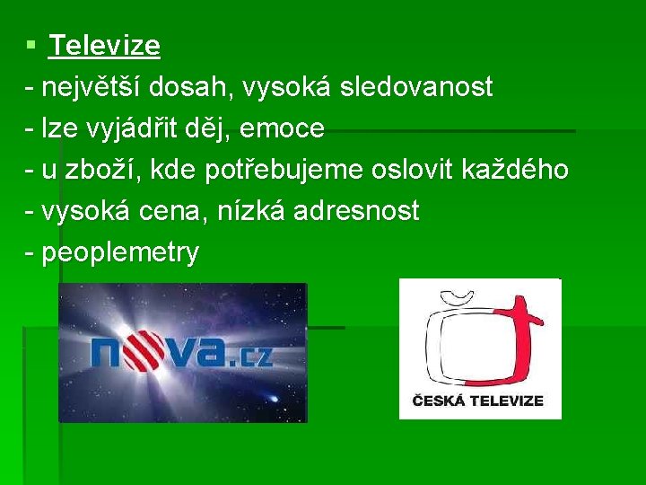 § Televize - největší dosah, vysoká sledovanost - lze vyjádřit děj, emoce - u