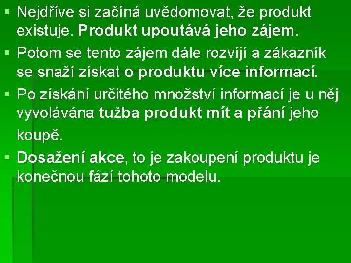 § Nejdříve si začíná uvědomovat, že produkt existuje. Produkt upoutává jeho zájem. § Potom § Nejdříve si začíná uvědomovat, že produkt existuje. Produkt upoutává jeho zájem. § Potom