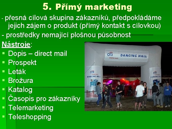 5. Přímý marketing - přesná cílová skupina zákazníků, předpokládáme jejich zájem o produkt (přímý 5. Přímý marketing - přesná cílová skupina zákazníků, předpokládáme jejich zájem o produkt (přímý