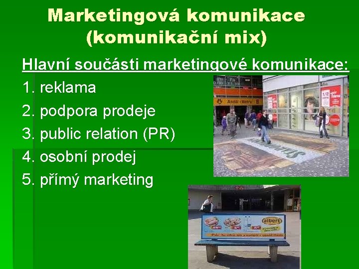 Marketingová komunikace (komunikační mix) Hlavní součásti marketingové komunikace: 1. reklama 2. podpora prodeje 3.