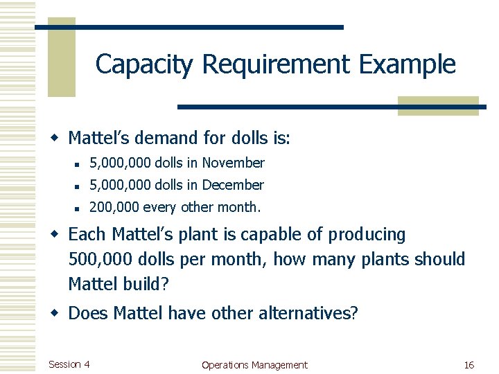Capacity Requirement Example w Mattel’s demand for dolls is: n 5, 000 dolls in