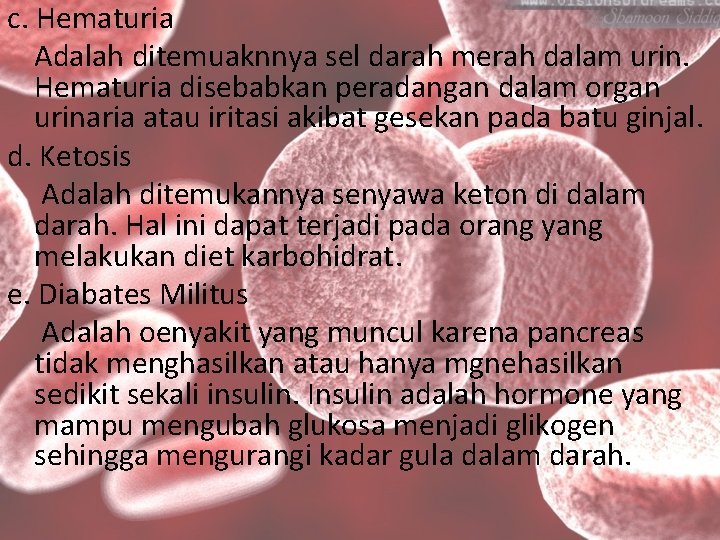 c. Hematuria Adalah ditemuaknnya sel darah merah dalam urin. Hematuria disebabkan peradangan dalam organ