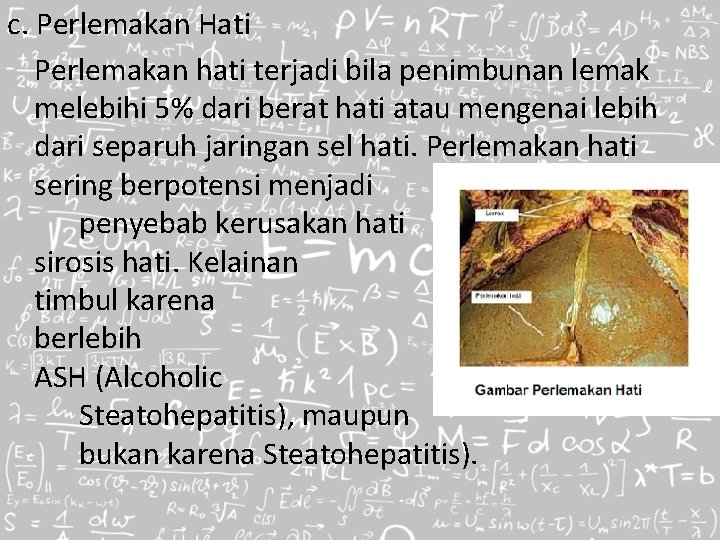 c. Perlemakan Hati Perlemakan hati terjadi bila penimbunan lemak melebihi 5% dari berat hati