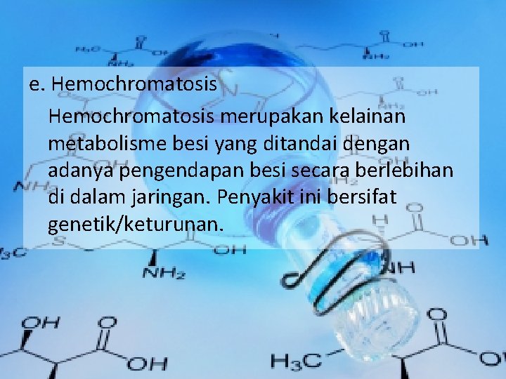 e. Hemochromatosis merupakan kelainan metabolisme besi yang ditandai dengan adanya pengendapan besi secara berlebihan