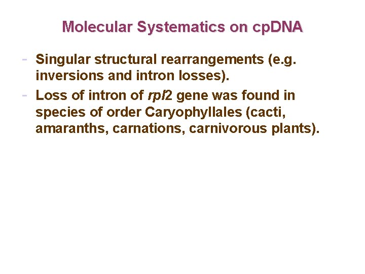 Molecular Systematics on cp. DNA - Singular structural rearrangements (e. g. - inversions and