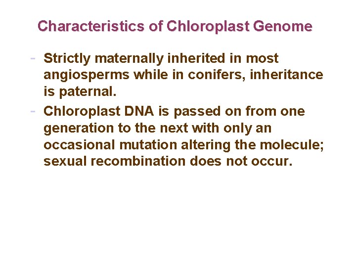 Characteristics of Chloroplast Genome - Strictly maternally inherited in most - angiosperms while in