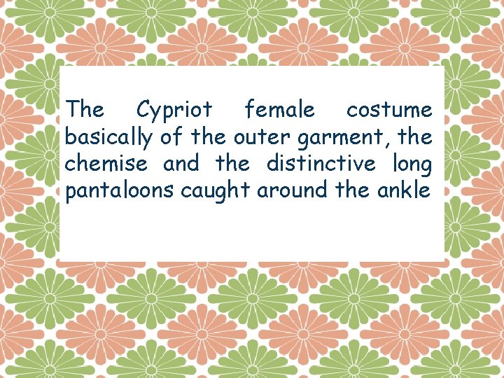 The Cypriot female costume basically of the outer garment, the chemise and the distinctive