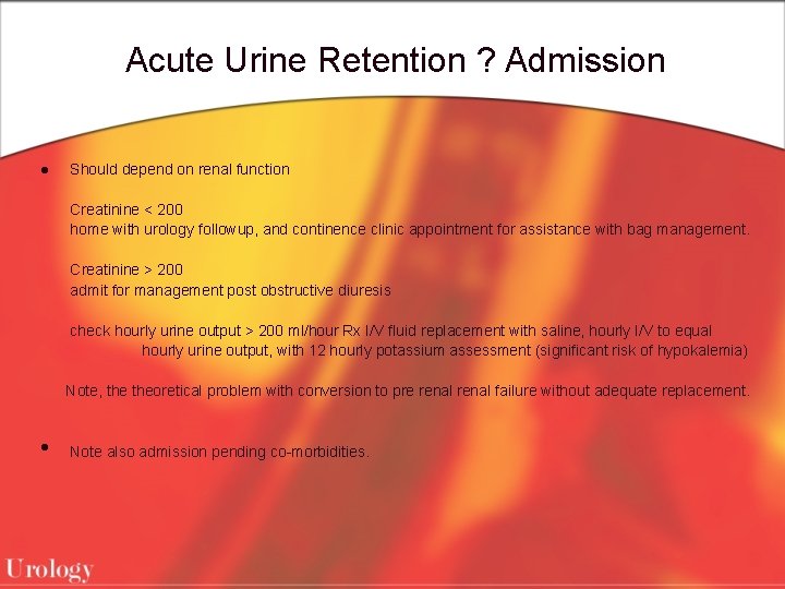 Acute Urine Retention ? Admission l Should depend on renal function Creatinine < 200