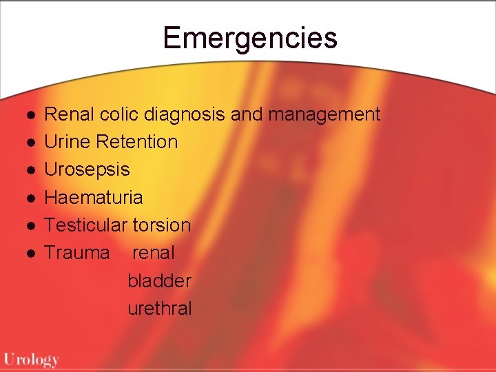 Emergencies l l l Renal colic diagnosis and management Urine Retention Urosepsis Haematuria Testicular