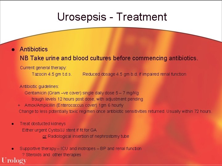 Urosepsis - Treatment l Antibiotics NB Take urine and blood cultures before commencing antibiotics.