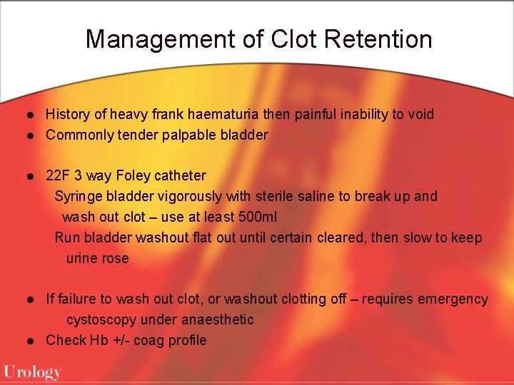 Management of Clot Retention l l History of heavy frank haematuria then painful inability