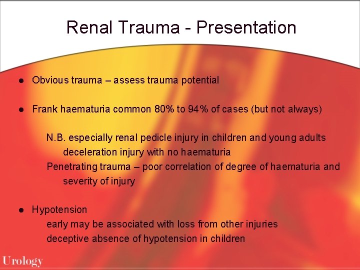 Renal Trauma - Presentation l Obvious trauma – assess trauma potential l Frank haematuria