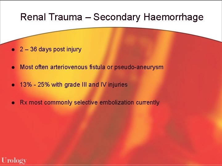 Renal Trauma – Secondary Haemorrhage l 2 – 36 days post injury l Most