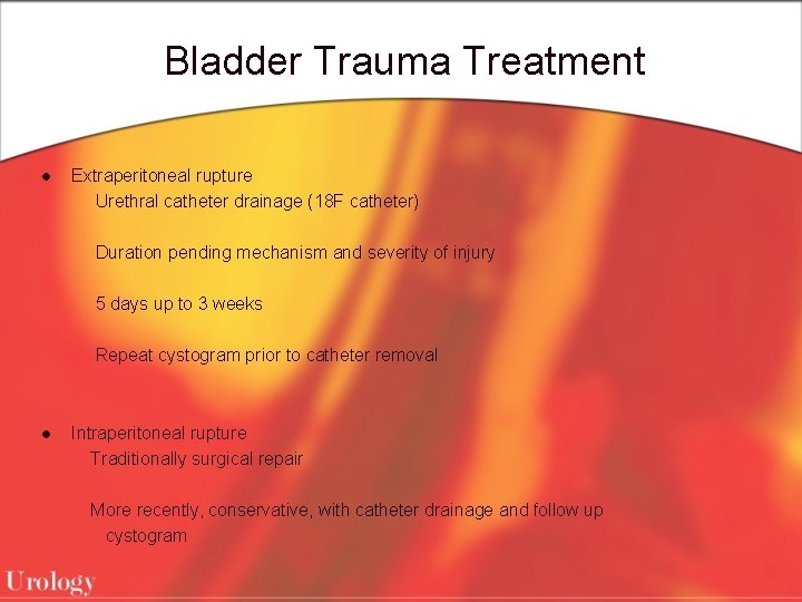 Bladder Trauma Treatment l Extraperitoneal rupture Urethral catheter drainage (18 F catheter) Duration pending