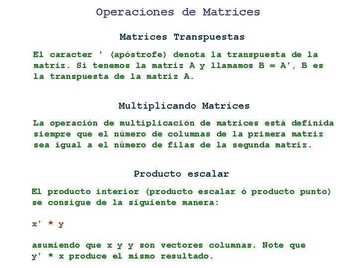 Operaciones de Matrices Transpuestas El caracter ' (apóstrofe) denota la transpuesta de la matriz. Operaciones de Matrices Transpuestas El caracter ' (apóstrofe) denota la transpuesta de la matriz.