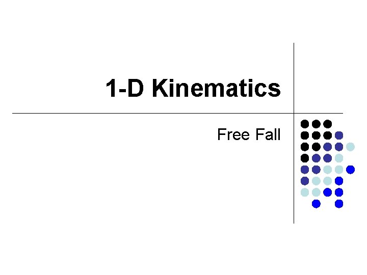 1 -D Kinematics Free Fall 1 -D Kinematics Free Fall