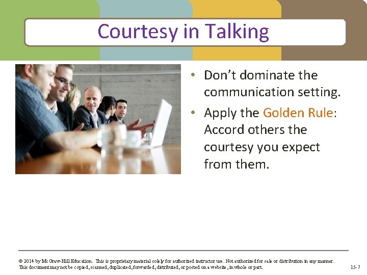 Courtesy in Talking • Don’t dominate the communication setting. • Apply the Golden Rule: