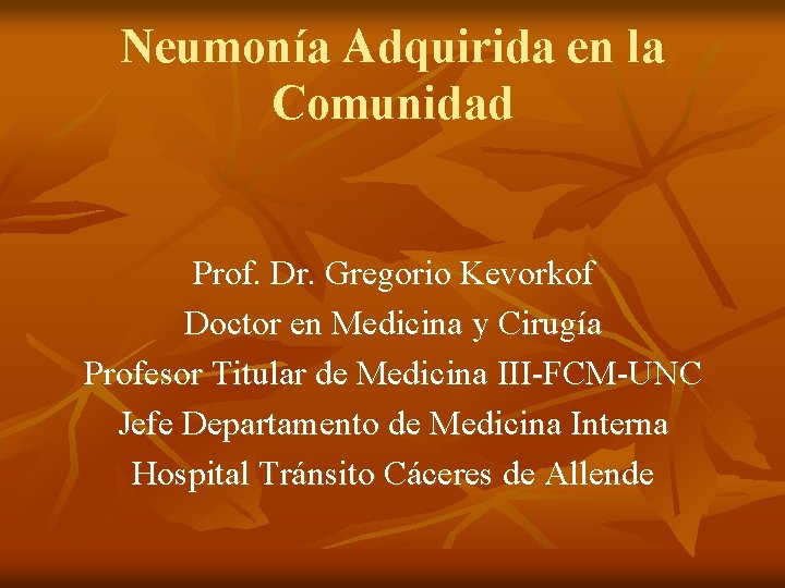 Neumonía Adquirida en la Comunidad Prof. Dr. Gregorio Kevorkof Doctor en Medicina y Cirugía