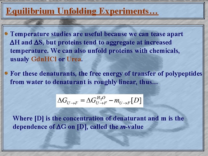 Equilibrium Unfolding Experiments… Temperature studies are useful because we can tease apart H and