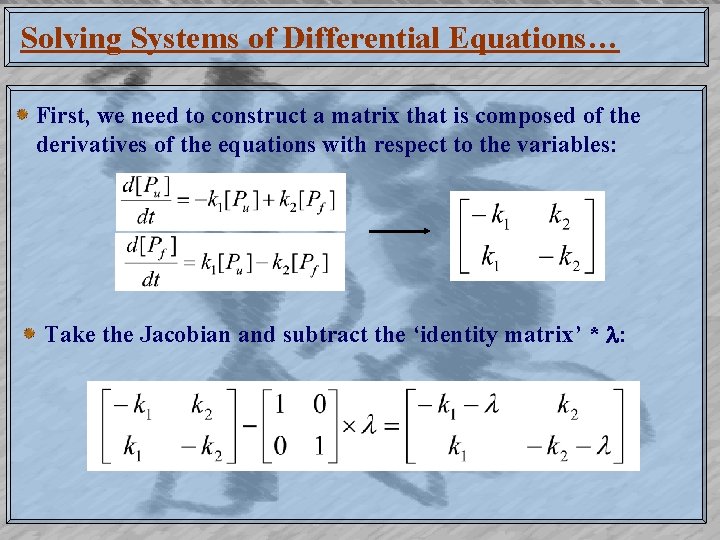 Solving Systems of Differential Equations… First, we need to construct a matrix that is
